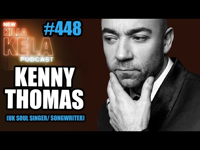 KENNY THOMAS (UK SOUL SINGER/ SONGWRITER) // KILLA KELA PODCAST #448