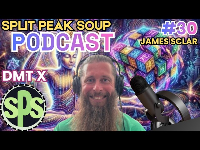 Split Peak Soup Podcast Episode 30--James Sclar and his Extended State DMT Journey