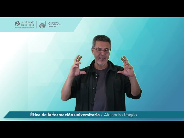 Ética de la formación universitaria   Docente  Alejandro Raggio