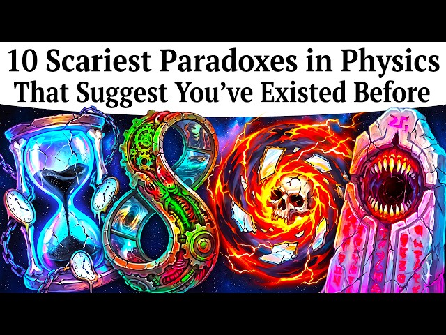 10 Scariest Paradoxes in Physics That Suggest You've Existed Before