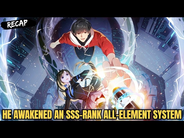 He Awakened an SSS-Rank All-Element System Just by Liking a Video | Manhua Recap