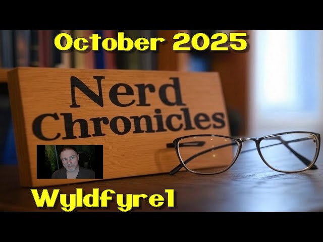 Nerd Chronicles: Wyldfyre1 October 2025