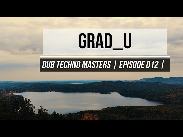 DUB TECHNO Masters || ep 012 || Grad_U