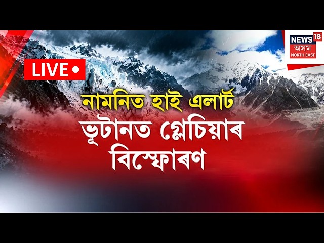 Glacial Lake Outburst In Bhutan | ভূটানত গ্লেচিয়াৰ বিস্ফোৰণ, নামনি অসমত জিলা প্ৰশাসনৰ সতৰ্কতা জাৰি