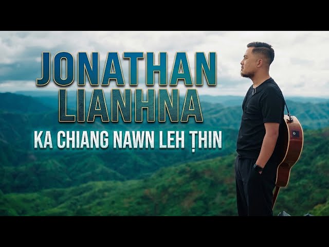 JONATHAN LIANHNA - KA CHIANG NAWN LEH ṬHIN (Official Music Video)