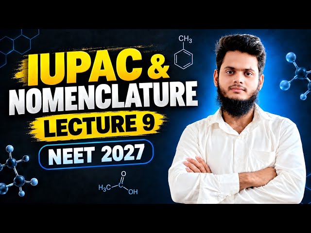 IUPAC & Nomenclature | Lecture 9 | Complete Detailed Course | NEET 2027 | Organic Chemistry | 