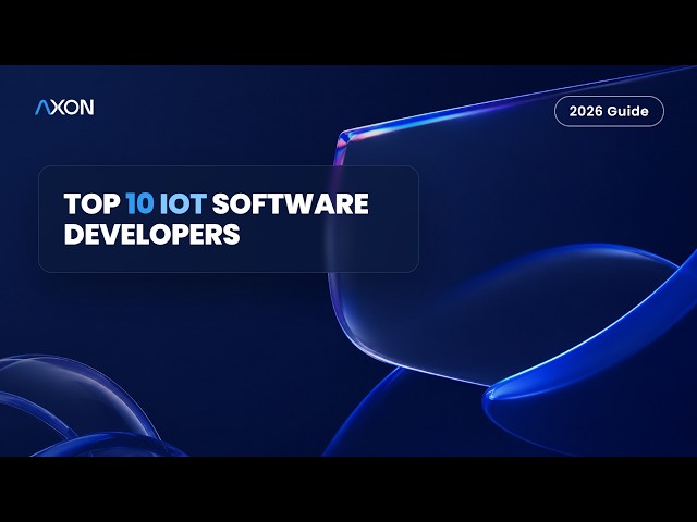 Top 10 IoT Software Development Companies To Hire in 2026