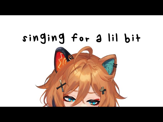 sing songin for a little bit i guess