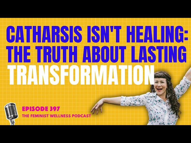 Catharsis Isn't Healing: The Truth About Lasting Transformation | Episode 397