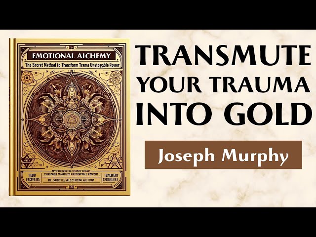 The Secret Method To Transform Trauma Into Unstoppable Power - EMOTIONAL ALCHEMY - Joseph Murphy