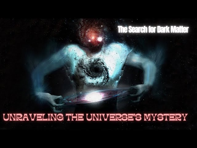 The Search for Dark Matter: Unraveling the Universe’s Mystery