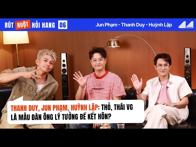 Thanh Duy, Jun Phạm, Huỳnh Lập: Thỏ, Thái VG là mẫu đàn ông lý tưởng để kết hôn? | RÚT RUỘT HỎI HANG