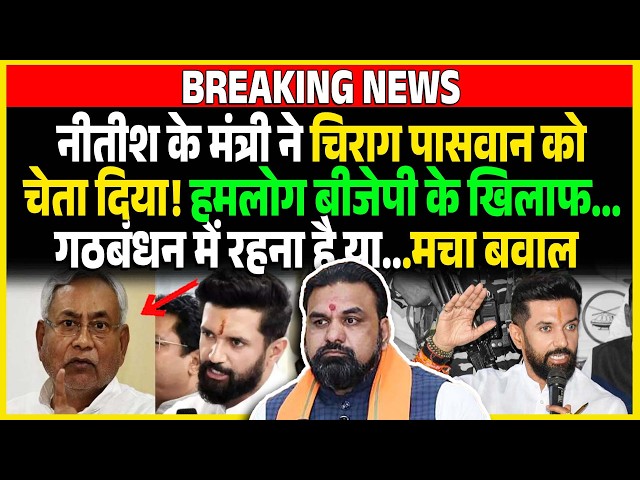 Nitish के मंत्री ने Chirag Paswan को चेता दिया! हमलोग BJP के खिलाफ... Gathbandhan में रहना है या..