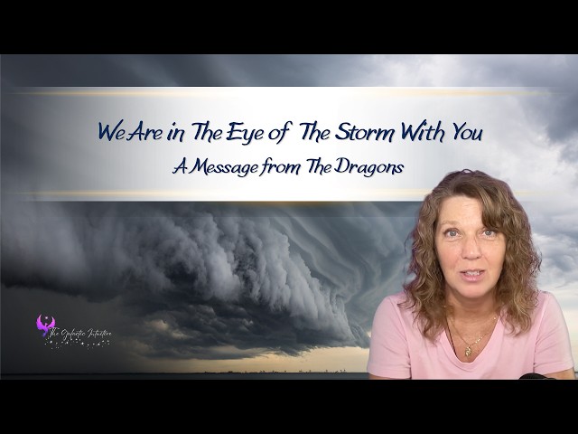 We Are In The Eye of The Storm with You - A Message from The Dragons