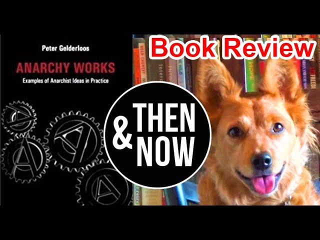 Anarchy Works: Examples of Anarchist Ideas in Practice by Peter Gelderloos - Review (ft. Then & Now)