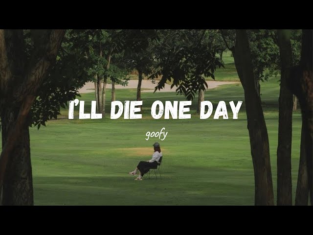 I’ll die one day| Emotional Song| ​goofy