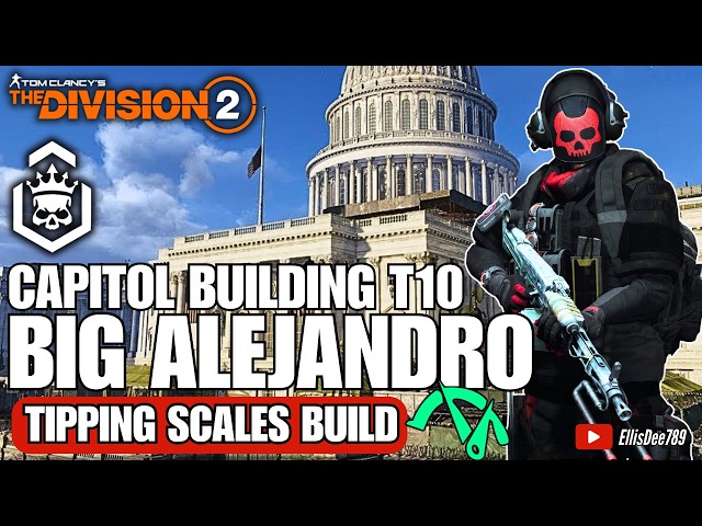 Capitol Building | T10 Escalation | BIG ALEJANDRO Tipping Scales DPS Build - The Division 2