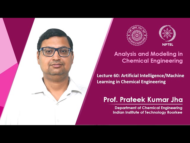 Lecture 60: Artificial Intelligence/Machine Learning in Chemical Engineering