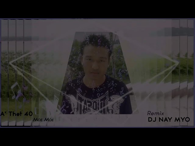 DJ Nay Myo Remix  -_ -Moe Moe "A' Thet 40"  (အသက္ေလးဆယ္) (visual react))