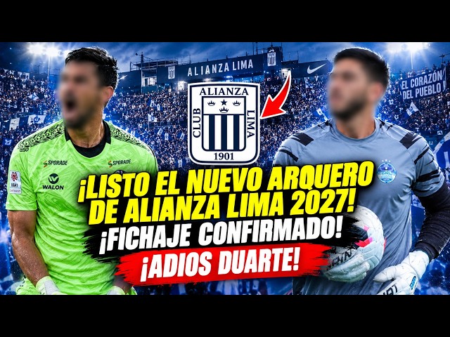 🚨 BREAKING NEWS! GOODBYE DUARTE! ALIANZA LIMA ALREADY HAS A NEW GOALKEEPER FOR 2027!
