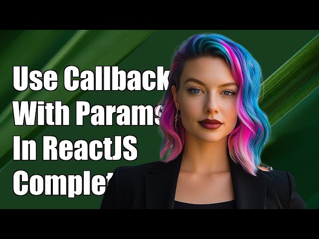 How to Use Callback Functions with Parameters in ReactJS: A Complete Guide