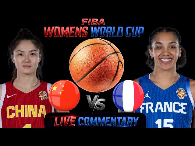Live Commentary of the FIBA Women's Basketball World Cup: As China vs France!