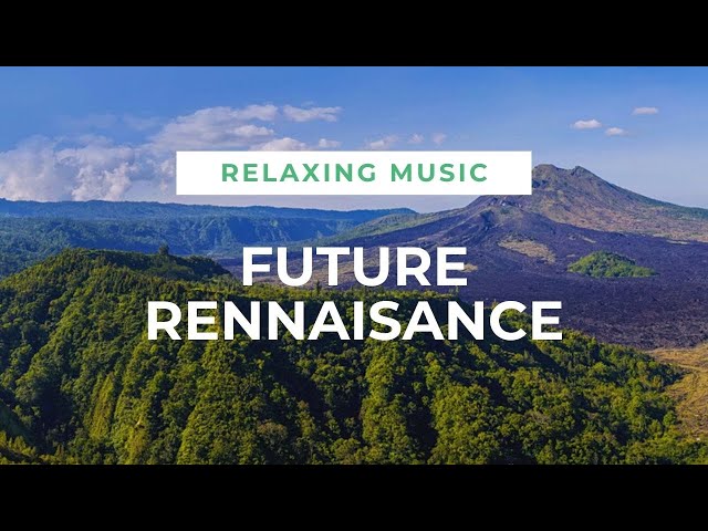 Relaxing music│Future rennaisance│Beautiful nature