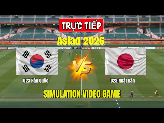 🔴[Trực Tiếp]U23 Hàn Quốc vs U23 Nhật Bản  Chung kết ASIAD 2026 gọi tên ai|Simulation Video Games