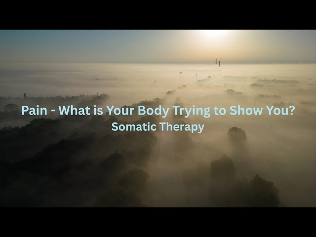 Somatic Therapy | Pain - What is Your Body Trying to Show You?