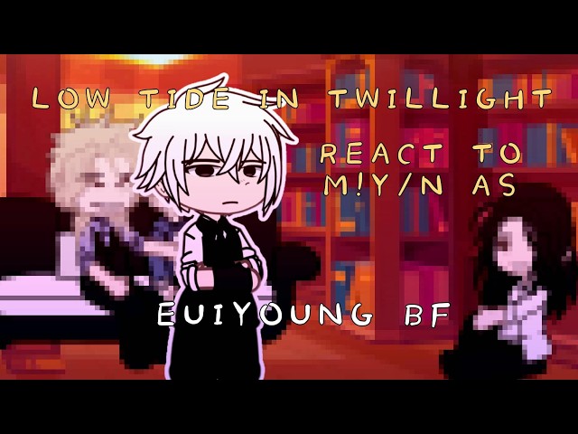 LOW TIDE IN TWILLIGHT react to Y/N as EUIYOUNG BOYFRIEND. || 1/2 || NOT OG || 2X SPEED
