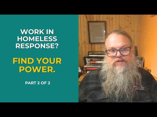 You are NOT powerless: insights for specific roles in homeless response, part 2 of 2