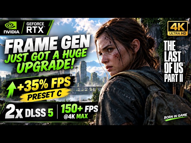 NVIDIA Frame Gen Just Got a HUGE Upgrade! (+35% FPS, Preset C) 2x DLSS 5 TLOU II 150+ FPS @4K Max