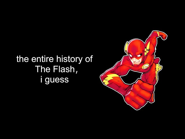 the entire history of The Flash, i guess