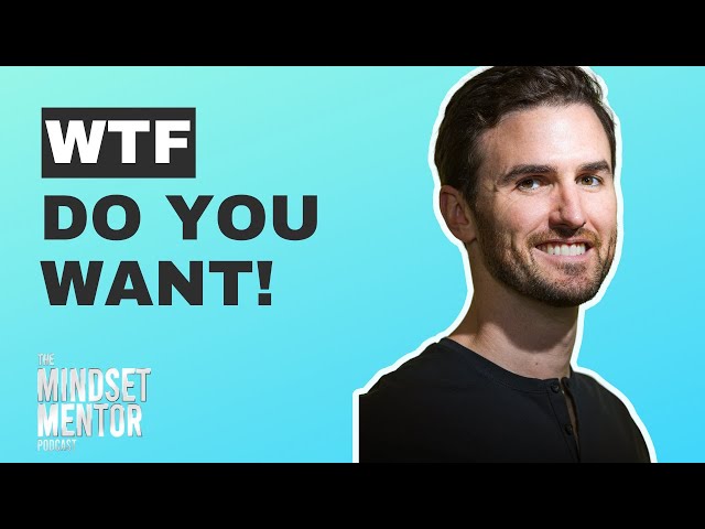 WTF Do You Want | The Mindset Mentor Podcast
