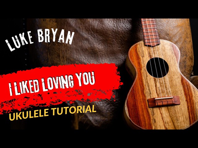 Ukulele Tutorial Luke Bryan I Liked Loving You