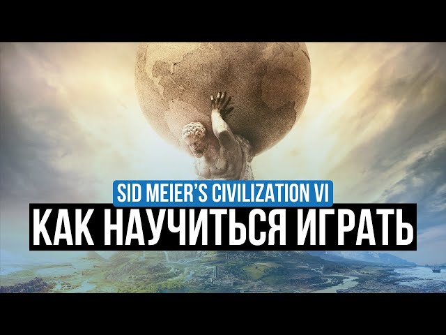 SID MEIER’S CIVILIZATION VI – ОБЗОР. КАК НАУЧИТЬСЯ ХОРОШО ИГРАТЬ?