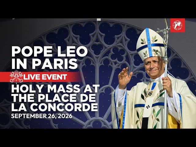 LIVE | Pope Leo XIV in France: Holy Mass at Place de la Concorde in Paris | September 26, 2026