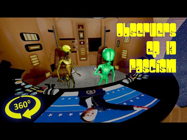 Observers Episode 13, Fascism - 360 VR version