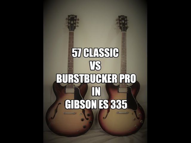 57 Classics vs Burstbucker Pro's in Gibson ES 335