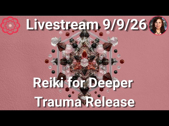 Reiki Livestream, 9/9/2026  Reiki for Deeper Trauma Release
