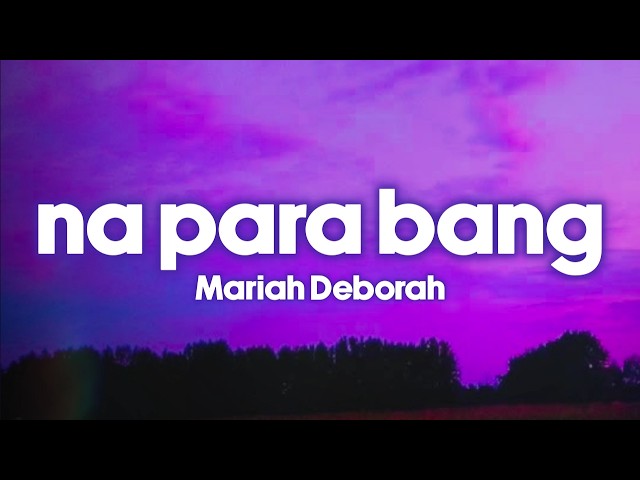 Mariah Deborah - Na Para Bang (Lyrics)