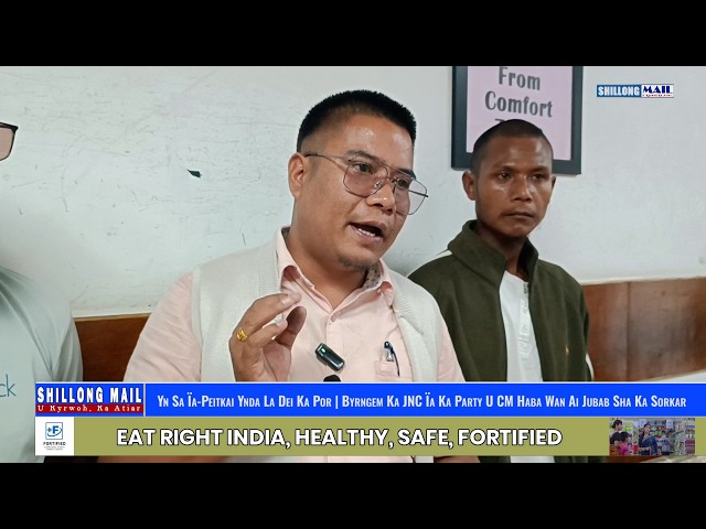 Yn Sa Ïa-Peitkai Ynda La Dei Ka Por | Byrngem Ka JNC Ïaka Party U CM Haba Wan Ai Jubab Sha Ka Sorkar