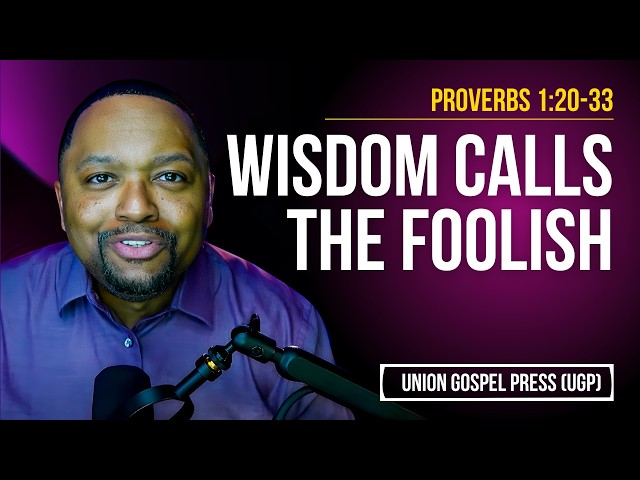 Proverbs 1:20-33 | Wisdom Calls the Foolish