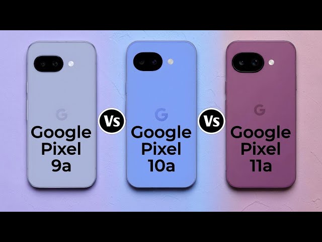 Google Pixel 9a Vs Google Pixel 10a Vs Google Pixel 11a