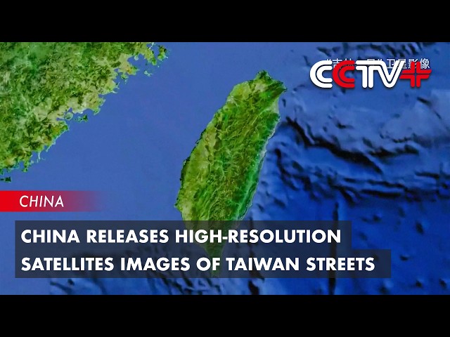 China Releases High-Resolution Satellites Images of Taiwan Streets