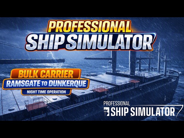 Professional Ship Simulator | Bulk Carrier Night Ops Through Storm Fronts Ramsgate to Dunkerque