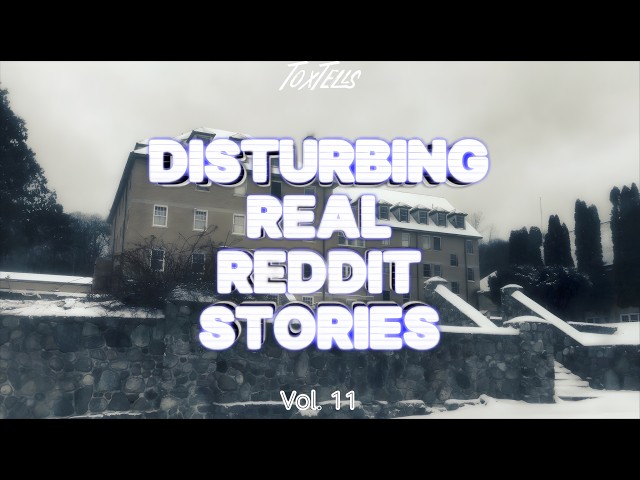 Disturbing Real Reddit Stories Vol. 11