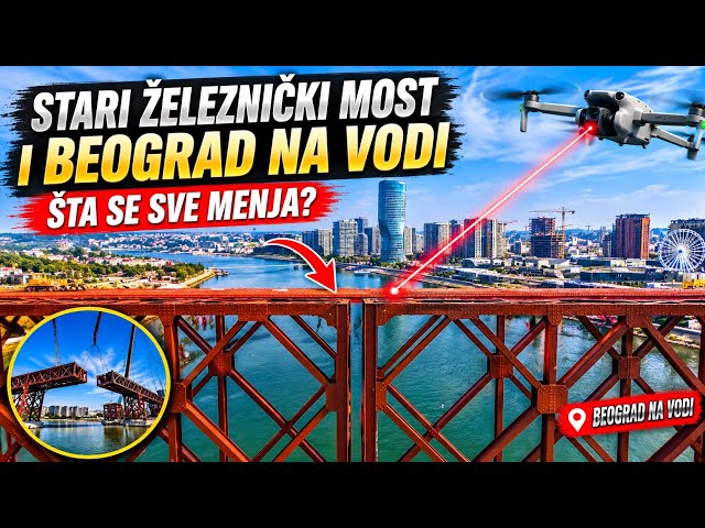 🔥 STARI ŽELEZNIČKI MOST I BEOGRAD NA VODI! ŠTA SE SVE MENJA?