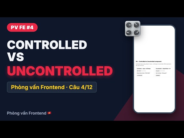 Phỏng vấn FE #4: Controlled vs Uncontrolled component | React interview