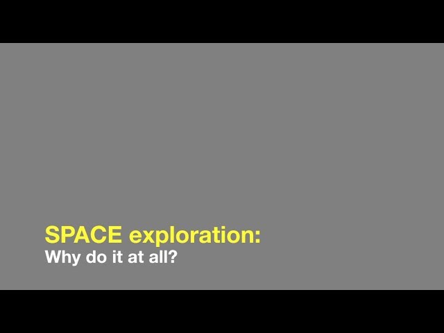 Space exploration: Why do it at all?